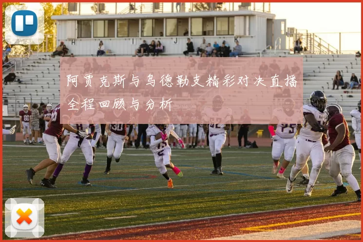 阿贾克斯与乌德勒支精彩对决直播全程回顾与分析