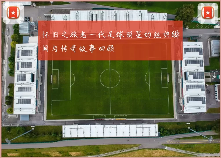 怀旧之旅老一代足球明星的经典瞬间与传奇故事回顾