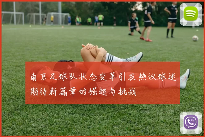 南京足球队状态变革引发热议球迷期待新篇章的崛起与挑战