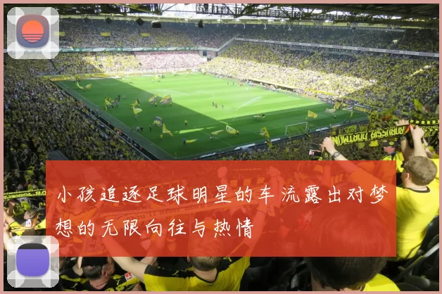 小孩追逐足球明星的车流露出对梦想的无限向往与热情