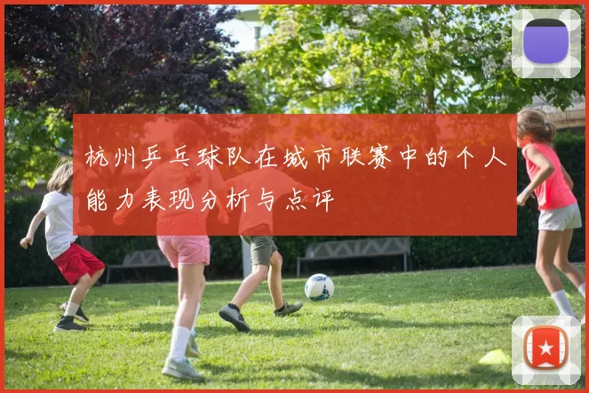 杭州乒乓球队在城市联赛中的个人能力表现分析与点评