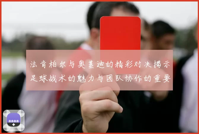 法肯柏尔与奥基迪的精彩对决揭示足球战术的魅力与团队协作的重要性