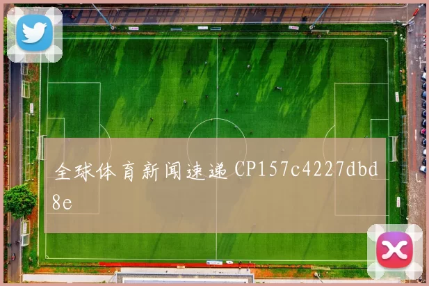 全球体育新闻速递 CP157c4227dbd8e