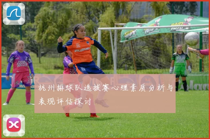 杭州排球队选拔赛心理素质分析与表现评估探讨
